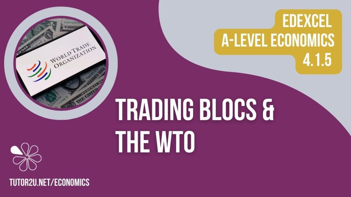 4.1.5 Trade Blocs and the World Trade Organisation (Edexcel ALevel