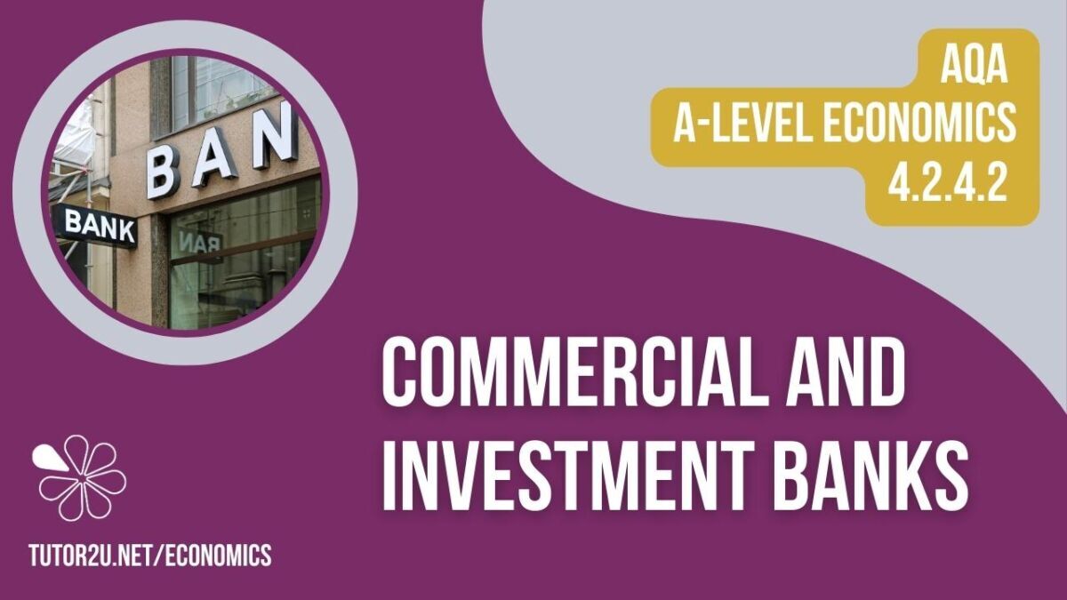 4.2.4.2 Commercial Banks and Investment Banks (AQA ALevel Economics